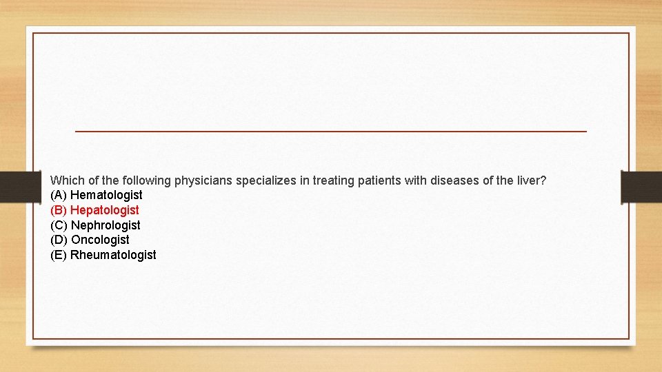 Which of the following physicians specializes in treating patients with diseases of the liver?