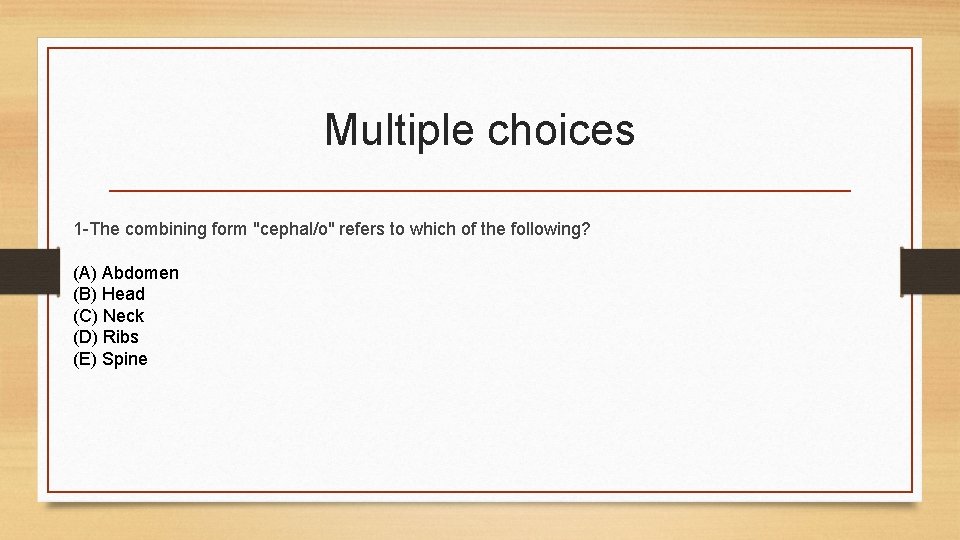 Multiple choices 1 -The combining form "cephal/o" refers to which of the following? (A)