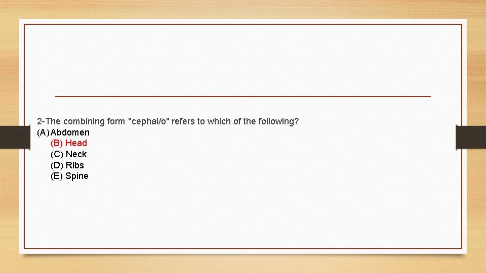 2 -The combining form "cephal/o" refers to which of the following? (A) Abdomen (B)