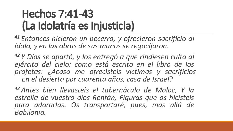 Hechos 7: 41 -43 (La Idolatría es Injusticia) 41 Entonces hicieron un becerro, y