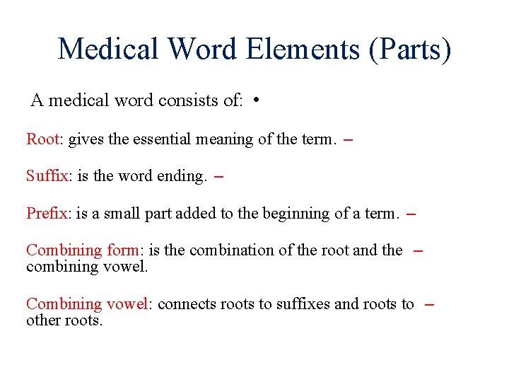 Medical Word Elements (Parts) A medical word consists of: • Root: gives the essential