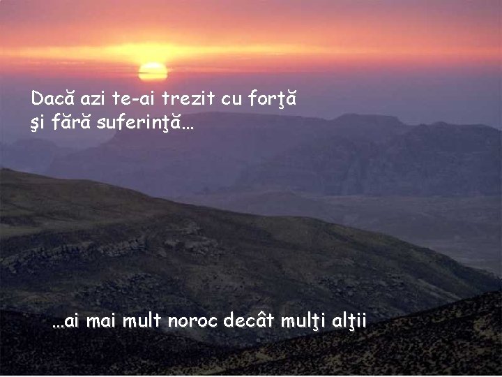 Dacă azi te-ai trezit cu forţă şi fără suferinţă… …ai mult noroc decât mulţi