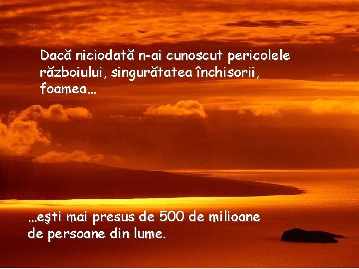 Dacă niciodată n-ai cunoscut pericolele războiului, singurătatea închisorii, foamea… …eşti mai presus de 500