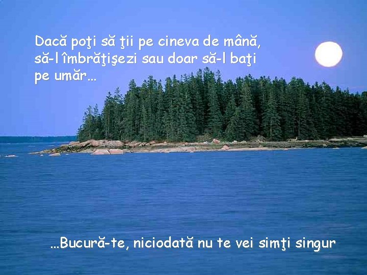 Dacă poţi să ţii pe cineva de mână, să-l îmbrăţişezi sau doar să-l baţi