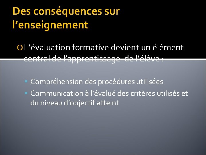 Des conséquences sur l’enseignement L’évaluation formative devient un élément central de l’apprentissage de l’élève