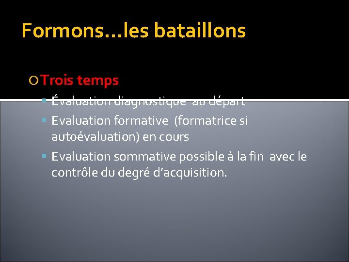 Formons…les bataillons Trois temps Évaluation diagnostique au départ Evaluation formative (formatrice si autoévaluation) en Formons…les bataillons Trois temps Évaluation diagnostique au départ Evaluation formative (formatrice si autoévaluation) en