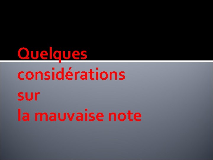 Quelques considérations sur la mauvaise note Quelques considérations sur la mauvaise note