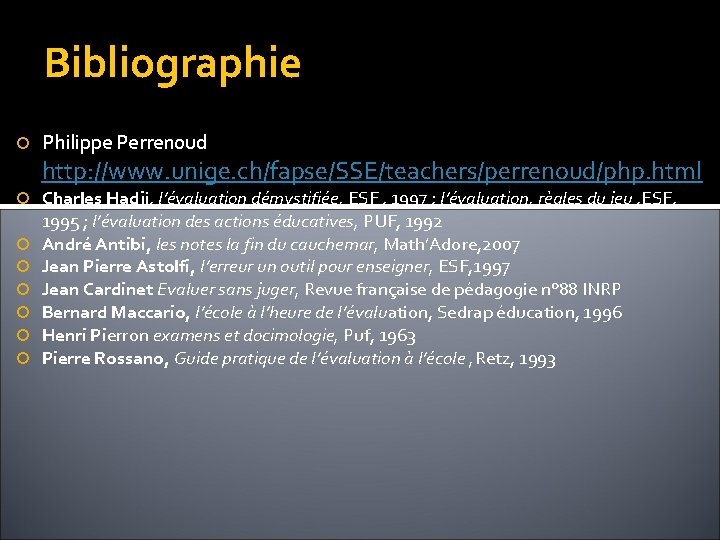 Bibliographie Philippe Perrenoud http: //www. unige. ch/fapse/SSE/teachers/perrenoud/php. html Charles Hadji, l’évaluation démystifiée, ESF ,