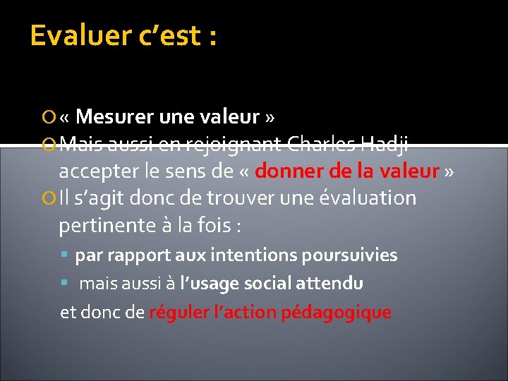 Evaluer c’est : « Mesurer une valeur » Mais aussi en rejoignant Charles Hadji