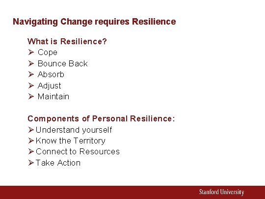 Navigating Change requires Resilience What is Resilience? Ø Cope Ø Bounce Back Ø Absorb