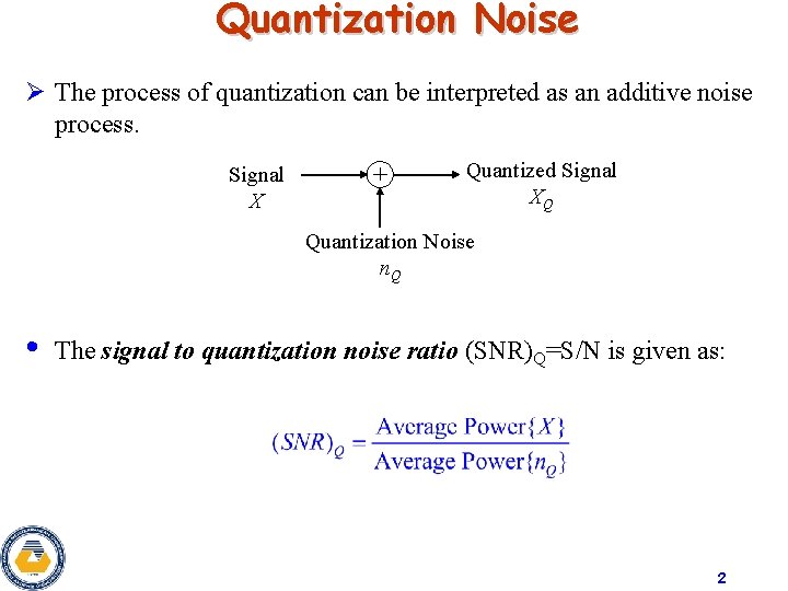 Quantization Noise Ø The process of quantization can be interpreted as an additive noise