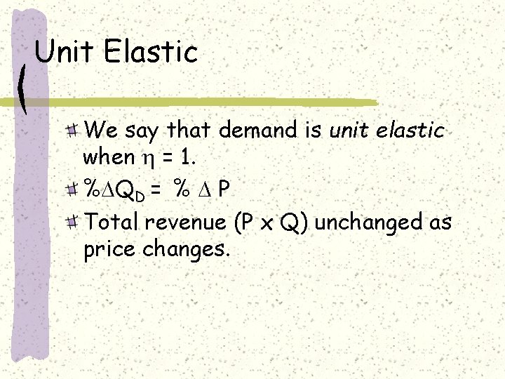 Unit Elastic We say that demand is unit elastic when = 1. % QD