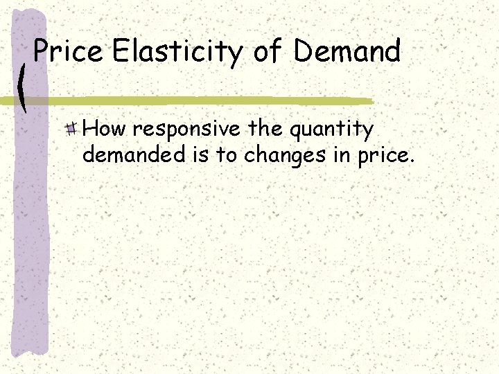 Price Elasticity of Demand How responsive the quantity demanded is to changes in price.