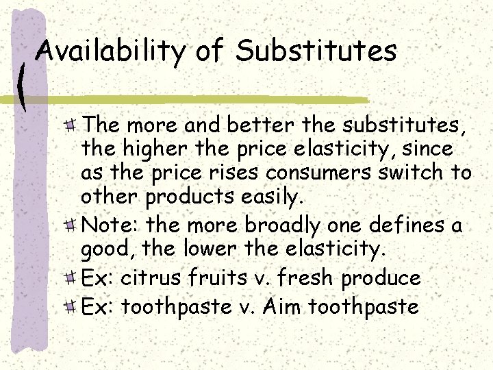 Availability of Substitutes The more and better the substitutes, the higher the price elasticity,