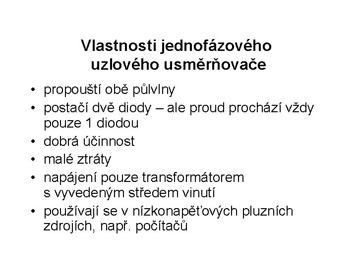 Vlastnosti jednofázového uzlového usměrňovače • propouští obě půlvlny • postačí dvě diody – ale