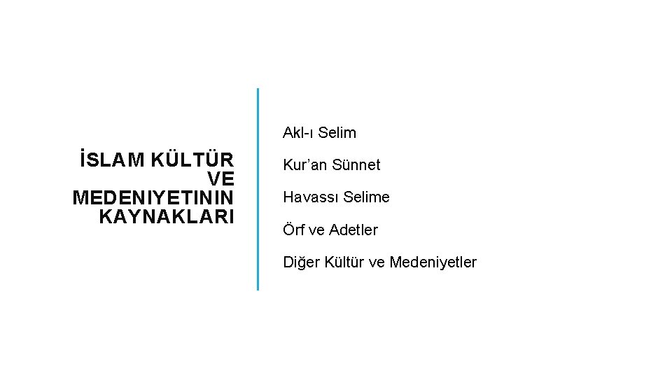 Akl-ı Selim İSLAM KÜLTÜR VE MEDENIYETININ KAYNAKLARI Kur’an Sünnet Havassı Selime Örf ve Adetler