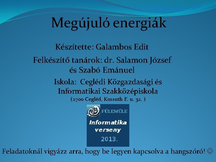 Megújuló energiák Készítette: Galambos Edit Felkészítő tanárok: dr. Salamon József és Szabó Emánuel Iskola: