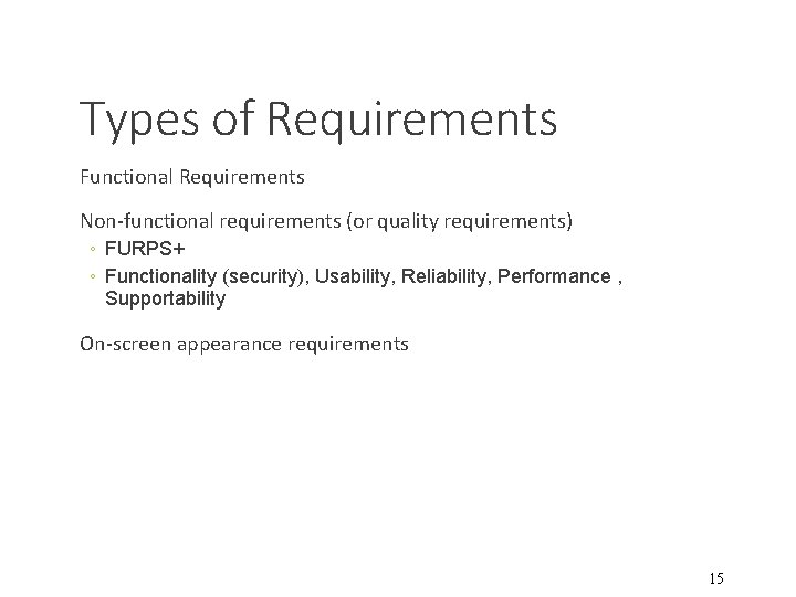 Types of Requirements Functional Requirements Non-functional requirements (or quality requirements) ◦ FURPS+ ◦ Functionality