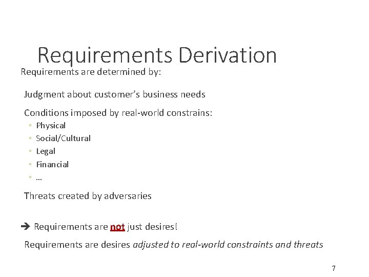 Requirements Derivation Requirements are determined by: Judgment about customer’s business needs Conditions imposed by