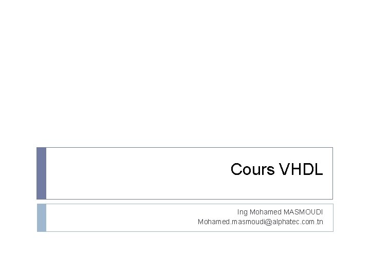 Cours VHDL Ing Mohamed MASMOUDI Mohamed. masmoudi@alphatec. com. tn 