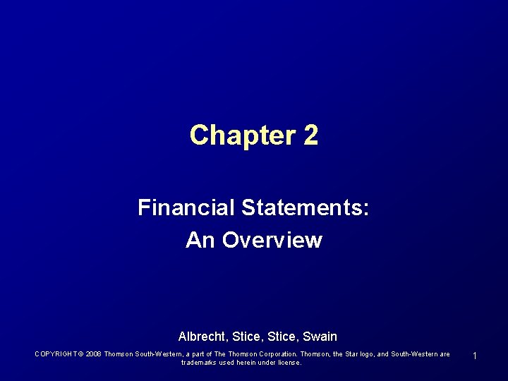 Chapter 2 Financial Statements: An Overview Albrecht, Stice, Swain COPYRIGHT © 2008 Thomson South-Western,