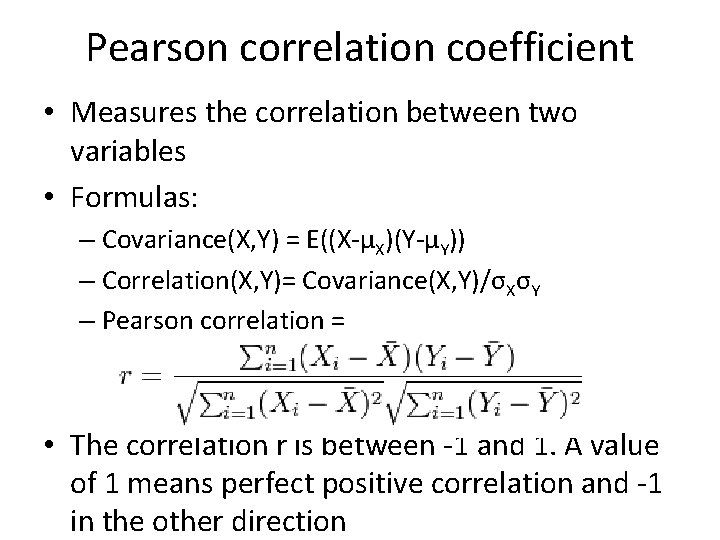Pearson correlation coefficient • Measures the correlation between two variables • Formulas: – Covariance(X, Pearson correlation coefficient • Measures the correlation between two variables • Formulas: – Covariance(X,