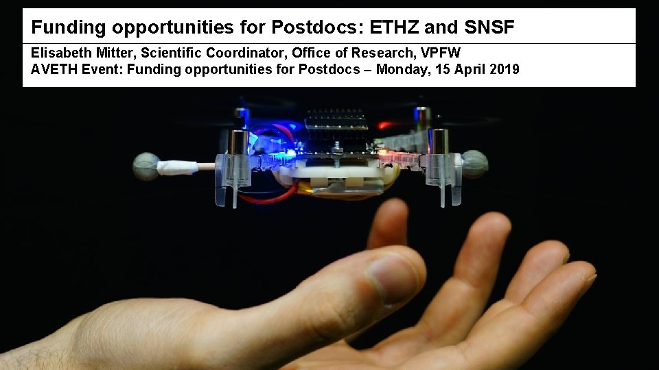 Funding opportunities for Postdocs: ETHZ and SNSF Elisabeth Mitter, Scientific Coordinator, Office of Research,