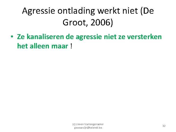 Agressie ontlading werkt niet (De Groot, 2006) • Ze kanaliseren de agressie niet ze