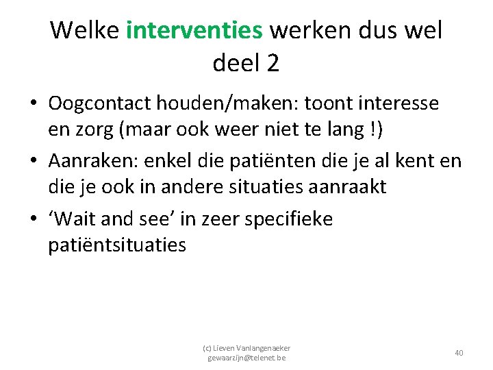 Welke interventies werken dus wel deel 2 • Oogcontact houden/maken: toont interesse en zorg