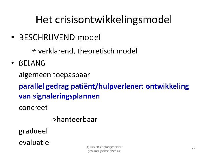 Het crisisontwikkelingsmodel • BESCHRIJVEND model verklarend, theoretisch model • BELANG algemeen toepasbaar parallel gedrag