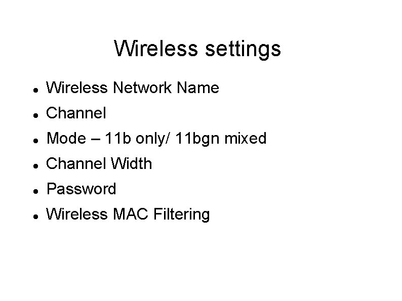Wireless settings Wireless Network Name Channel Mode – 11 b only/ 11 bgn mixed