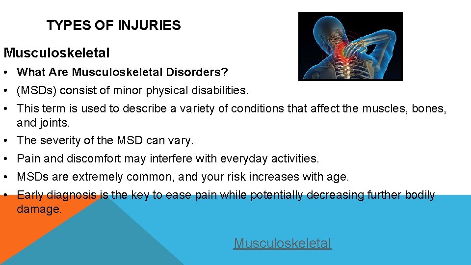 TYPES OF INJURIES Musculoskeletal • What Are Musculoskeletal Disorders? • (MSDs) consist of minor