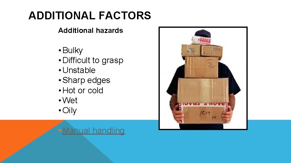 ADDITIONAL FACTORS Additional hazards • Bulky • Difficult to grasp • Unstable • Sharp