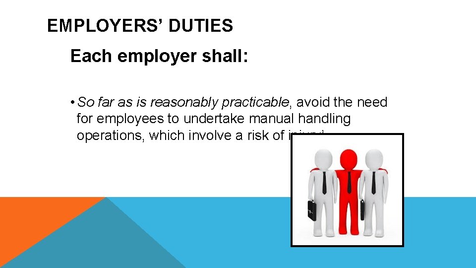 EMPLOYERS’ DUTIES Each employer shall: • So far as is reasonably practicable, avoid the