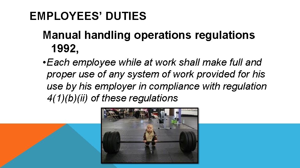 EMPLOYEES’ DUTIES Manual handling operations regulations 1992, • Each employee while at work shall