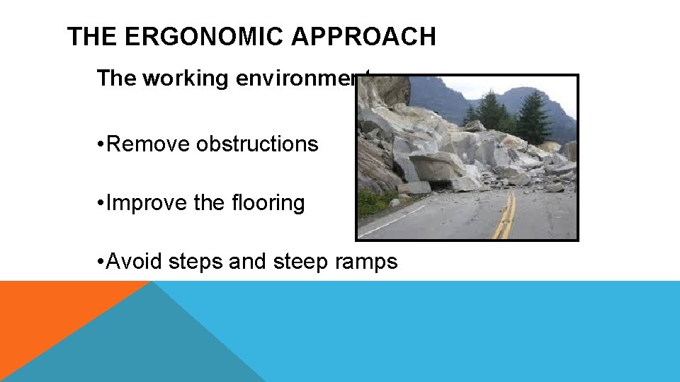 THE ERGONOMIC APPROACH The working environment • Remove obstructions • Improve the flooring •