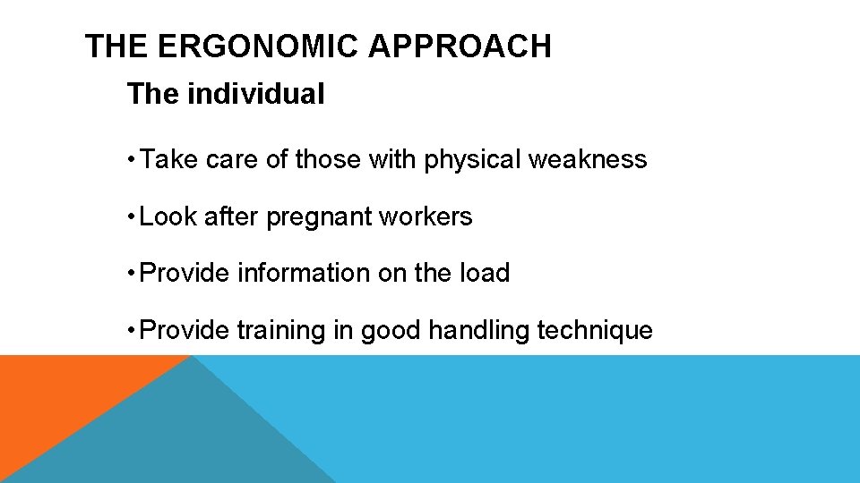 THE ERGONOMIC APPROACH The individual • Take care of those with physical weakness •