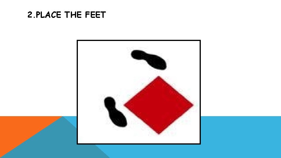 2. PLACE THE FEET 