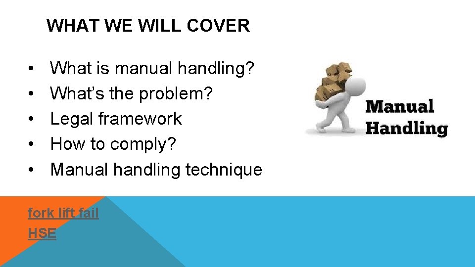 WHAT WE WILL COVER • • • What is manual handling? What’s the problem?