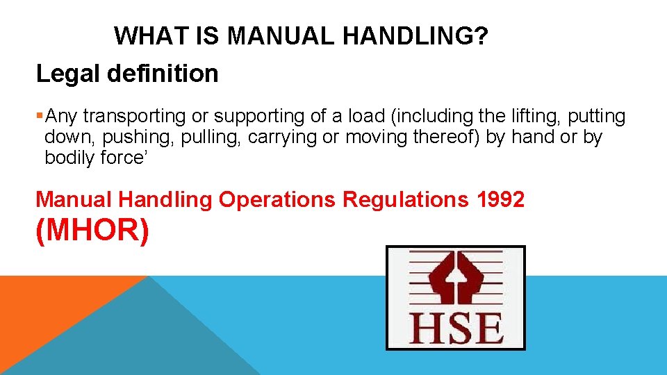 WHAT IS MANUAL HANDLING? Legal definition §Any transporting or supporting of a load (including