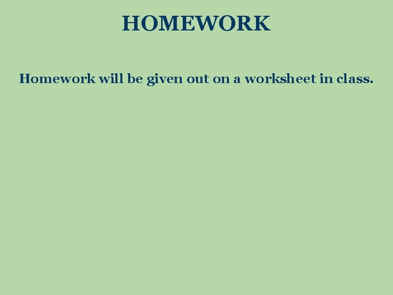 HOMEWORK Homework will be given out on a worksheet in class. 