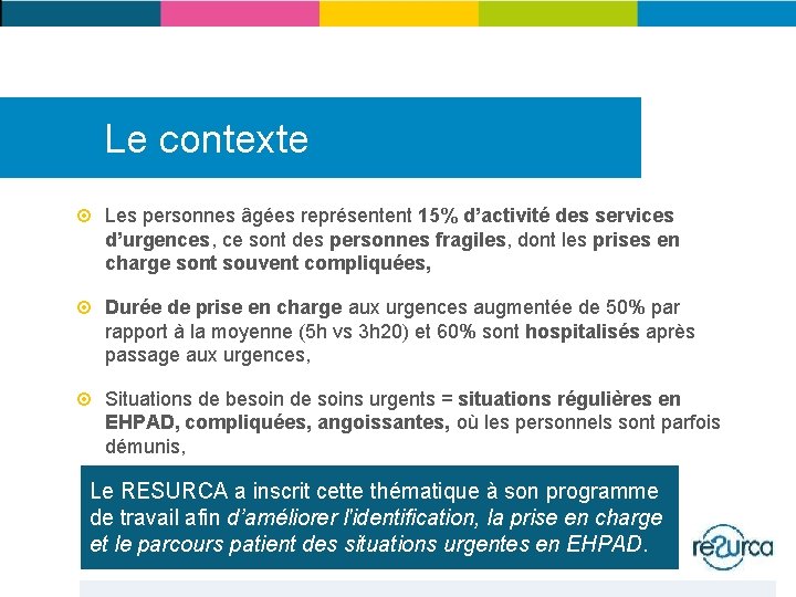 Le contexte Les personnes âgées représentent 15% d’activité des services d’urgences, ce sont des