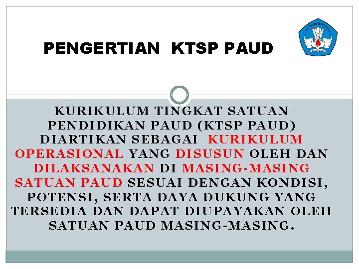 PENGERTIAN KTSP PAUD KURIKULUM TINGKAT SATUAN PENDIDIKAN PAUD (KTSP PAUD) DIARTIKAN SEBAGAI KURIKULUM OPERASIONAL