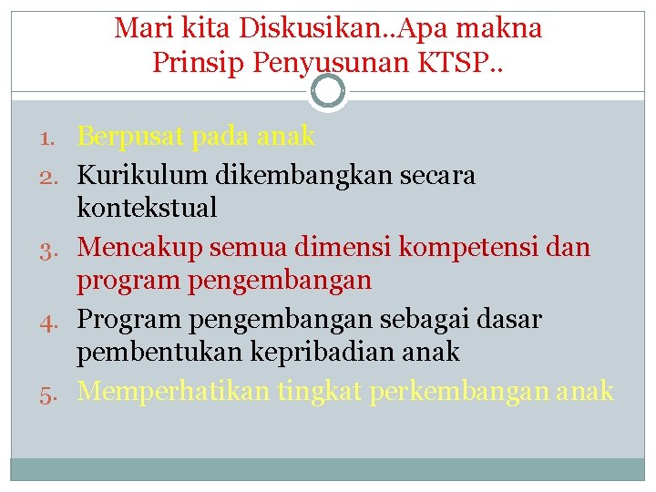 Mari kita Diskusikan. . Apa makna Prinsip Penyusunan KTSP. . 1. Berpusat pada anak