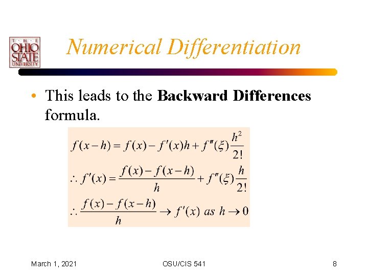 Numerical Differentiation • This leads to the Backward Differences formula. March 1, 2021 OSU/CIS