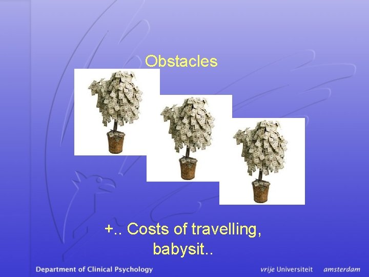 Obstacles +. . Costs of travelling, babysit. . 