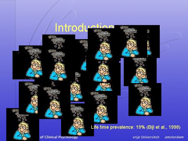 Introduction Life time prevalence: 19% (Bijl et al. , 1998) 