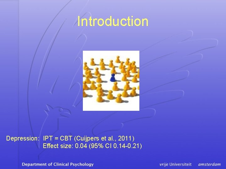 Introduction Depression: IPT = CBT (Cuijpers et al. , 2011) Effect size: 0. 04