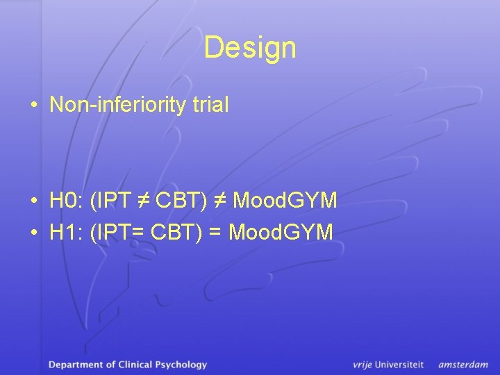 Design • Non-inferiority trial • H 0: (IPT ≠ CBT) ≠ Mood. GYM •