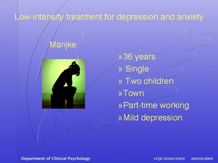 Low-intensity treatment for depression and anxiety Marijke » 36 years » Single » Two